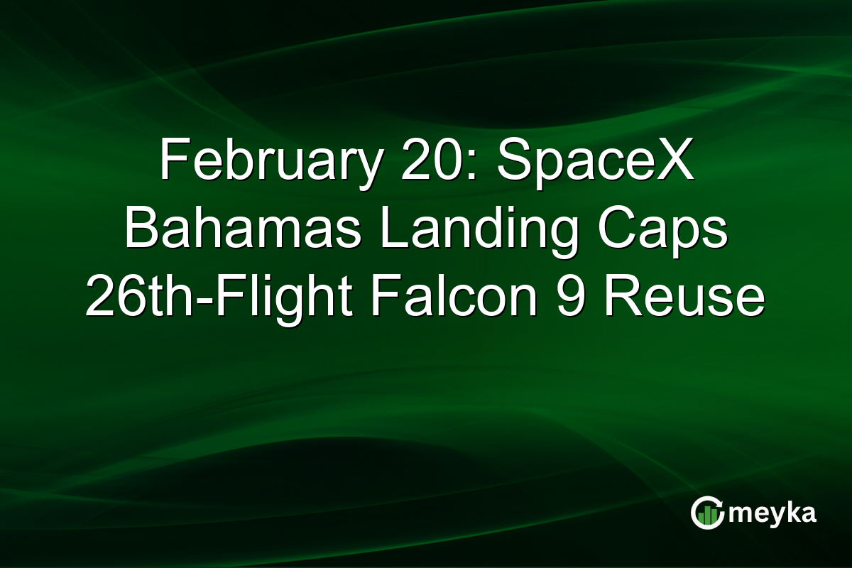 February 20: SpaceX Bahamas Landing Caps 26th-Flight Falcon 9 Reuse