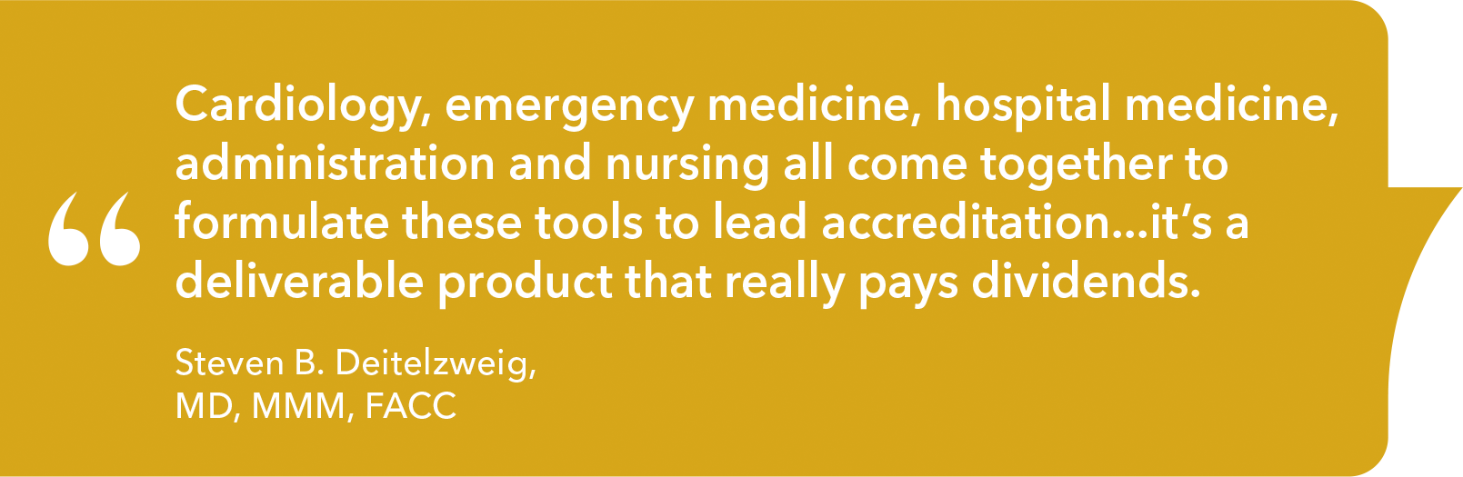 'Cardiology, emergency medicine, hospital medicine, administration and nursing all come together to formulate these tools to lead accreditation.'