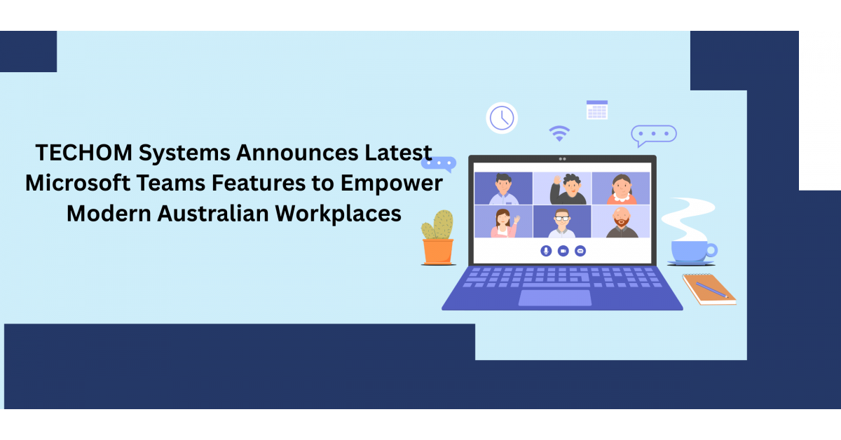TECHOM Systems Announces Latest Microsoft Teams Features For Modern Workplaces
