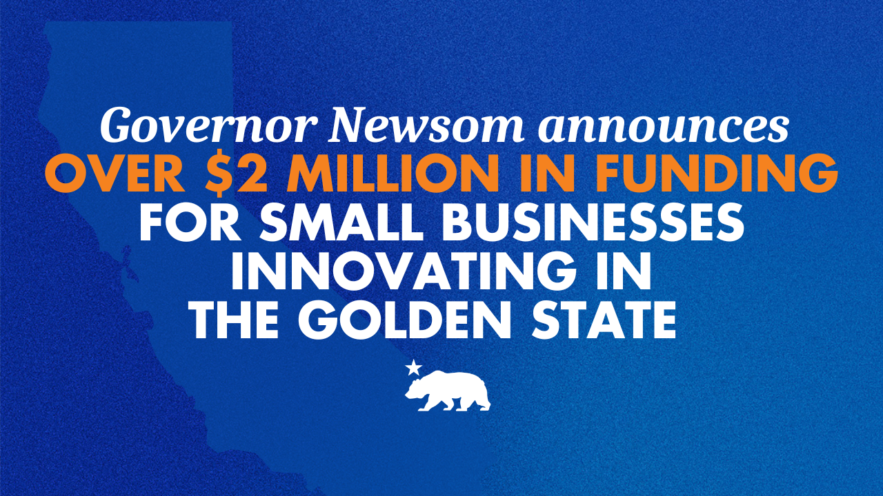 Governor Newsom announces over $2 million in funding for small businesses innovating in the Golden State