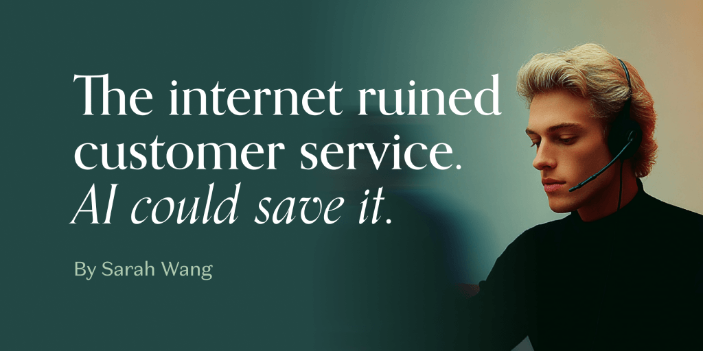 The internet ruined customer service. AI could save it.