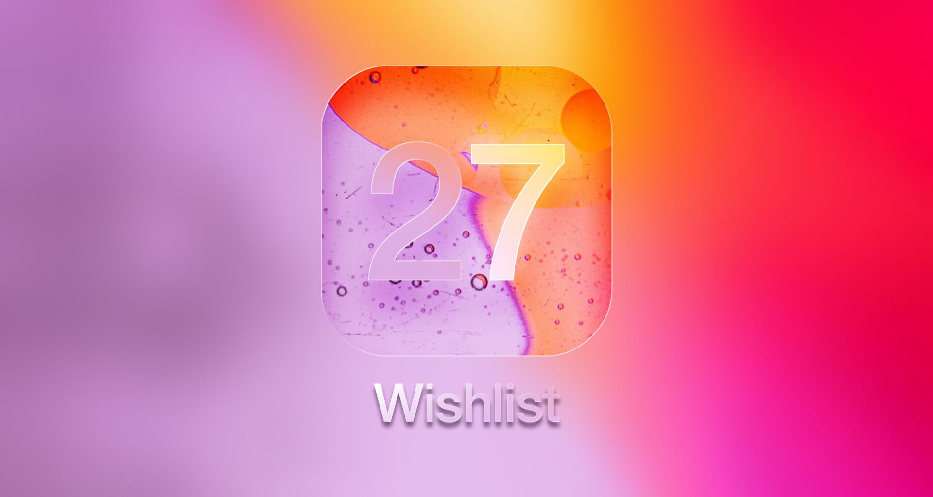 What's on Your iOS 27 Wishlist Ahead of WWDC 2026?