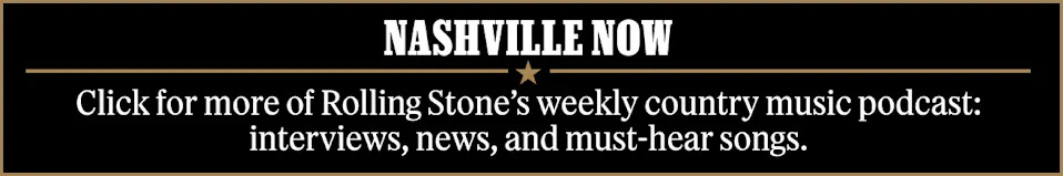 Nashville Now: Click for more of Rolling Stone’s weekly country music podcast: interviews, news, and must-hear songs.