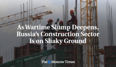 As Wartime Slump Deepens, Russia’s Construction Sector Is on Shaky Ground