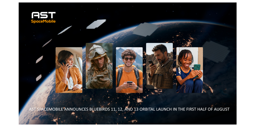 AST SpaceMobile Announces BlueBirds 11, 12, and 13 Orbital Launch in the First Half of August