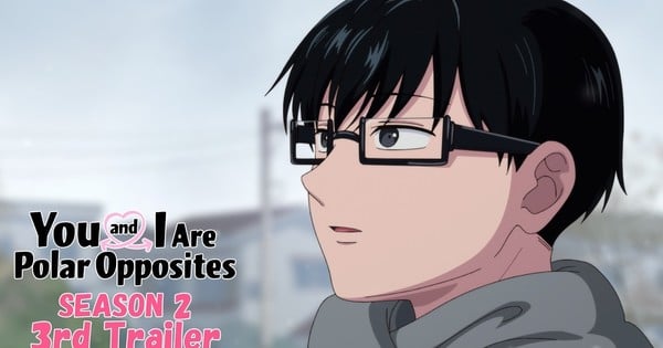 You and I Are Polar Opposites Season 2's 3rd English-Subtitled Trailer Unveils Ending Song - News