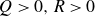 upper Q greater than 0 comma upper R greater than 0
