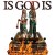 Is God Is