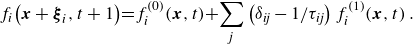 StartLayout 1st Row f Subscript i Baseline left parenthesis bold italic x plus bold italic xi Subscript i Baseline comma t plus 1 right parenthesis equals f Subscript i Superscript left parenthesis 0 right parenthesis Baseline left parenthesis bold italic x comma t right parenthesis plus sigma summation Underscript j Endscripts left parenthesis delta Subscript italic ij Baseline minus 1 divided by tau Subscript italic ij Baseline right parenthesis f Subscript i Superscript left parenthesis 1 right parenthesis Baseline left parenthesis bold italic x comma t right parenthesis period EndLayout