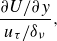 StartLayout 1st Row StartFraction partial differential upper U divided by partial differential y Over u Subscript tau Baseline divided by delta Subscript nu Baseline EndFraction comma EndLayout