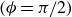 left parenthesis phi equals pi divided by 2 right parenthesis