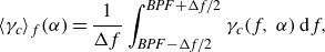 StartLayout 1st Row left angle bracket gamma Subscript c Baseline right angle bracket Subscript f Baseline left parenthesis alpha right parenthesis equals StartFraction 1 Over normal upper Delta f EndFraction integral Subscript upper B upper P upper F minus normal upper Delta f divided by 2 Superscript upper B upper P upper F plus normal upper Delta f divided by 2 Baseline gamma Subscript c Baseline left parenthesis f comma alpha right parenthesis normal d f comma EndLayout