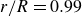 r divided by upper R equals 0.99