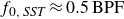 f Subscript 0 comma SST Baseline almost equals 0.5 normal upper B normal upper P normal upper F