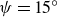 psi equals 15 Superscript ring