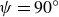 psi equals 90 Superscript ring