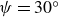 psi equals 30 Superscript ring