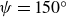 psi equals 150 Superscript ring