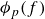 phi Subscript p Baseline left parenthesis f right parenthesis