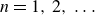 n equals 1 comma 2 comma ellipsis