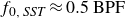 f Subscript 0 comma SST Baseline almost equals 0.5 BPF