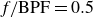f slash BPF equals 0.5