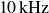 10 normal k normal upper H normal z