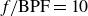 f slash BPF equals 10