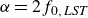 alpha equals 2 f Subscript 0 comma upper L upper S upper T