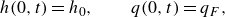 StartLayout 1st Row  h left parenthesis 0 comma t right parenthesis equals h 0 comma q left parenthesis 0 comma t right parenthesis equals q Subscript upper F Baseline comma EndLayout
