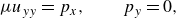 StartLayout 1st Row  mu u Subscript y y Baseline equals p Subscript x Baseline comma p Subscript y Baseline equals 0 comma EndLayout