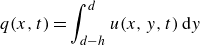 StartLayout 1st Row  q left parenthesis x comma t right parenthesis equals integral Subscript d minus h Superscript d Baseline u left parenthesis x comma y comma t right parenthesis d y EndLayout