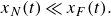 x Subscript upper N Baseline left parenthesis t right parenthesis much less than x Subscript upper F Baseline left parenthesis t right parenthesis period