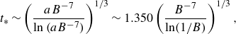 t Subscript asterisk Baseline tilde left parenthesis StartFraction a upper B Superscript negative 7 Baseline Over ln left parenthesis a upper B Superscript negative 7 Baseline right parenthesis EndFraction right parenthesis Superscript 1 divided by 3 Baseline tilde 1.350 left parenthesis StartFraction upper B Superscript negative 7 Baseline Over ln left parenthesis 1 divided by upper B right parenthesis EndFraction right parenthesis Superscript 1 divided by 3 Baseline comma