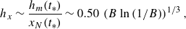 h Subscript x Baseline tilde StartFraction h Subscript m Baseline left parenthesis t Subscript asterisk Baseline right parenthesis Over x Subscript upper N Baseline left parenthesis t Subscript asterisk Baseline right parenthesis EndFraction tilde 0.50 left parenthesis upper B ln left parenthesis 1 divided by upper B right parenthesis right parenthesis Superscript 1 divided by 3 Baseline comma