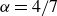 alpha equals 4 divided by 7
