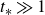 t Subscript asterisk Baseline much greater than 1