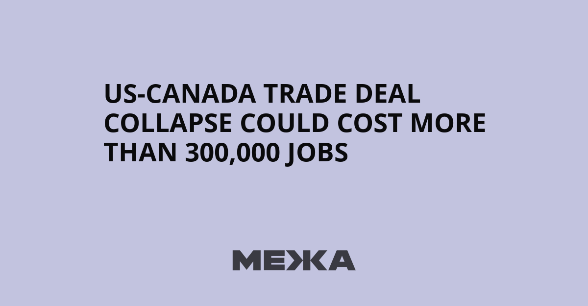 US-Canada Trade Deal Collapse Could Cost More Than 300,000 Jobs | Ukraine news