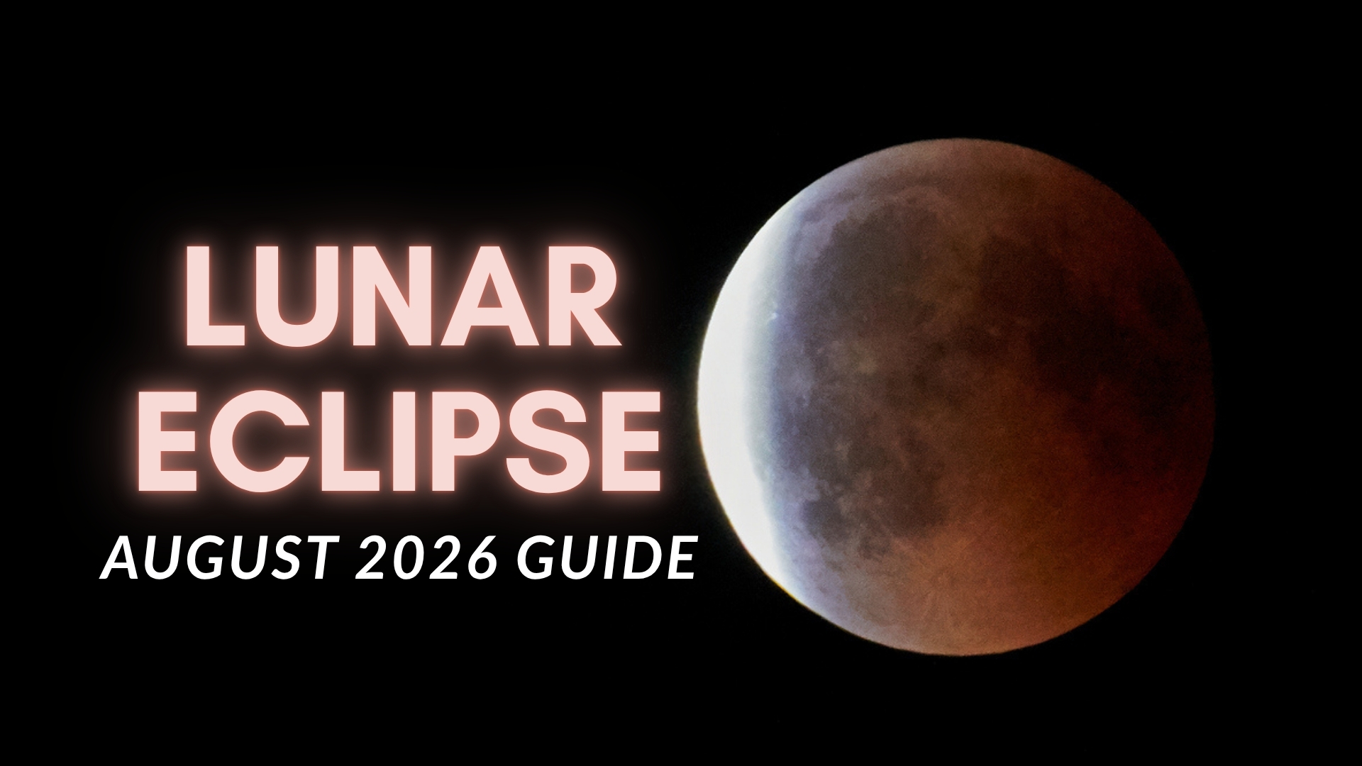 lunar ecilpse august 2026 guide is written on the left and on the right is a deep partial lunar eclipse where most of the moon appears a rusty red hue with a bright white light on the very left hand side as you look at it.