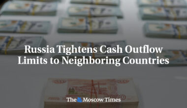 Russia Tightens Cash Outflow Limits to Neighboring Countries