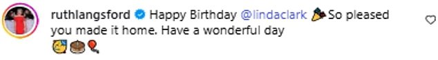 Ruth Langsford said: 'Happy Birthday @lindaclark. So pleased you made it home. Have a wonderful day'