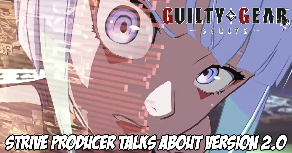 Guilty Gear Strive producer talks about the version 2.0 update, the addition of Lucy and the newly teased characters
