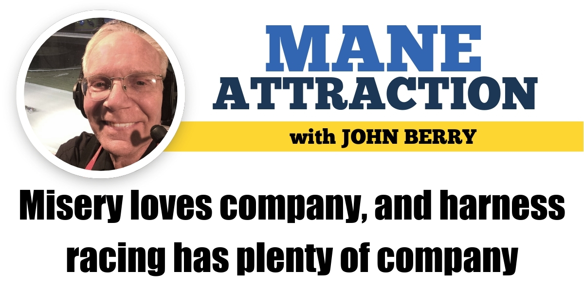 Misery loves company, and harness racing has plenty of company