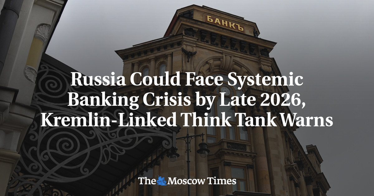 Russia Could Face Systemic Banking Crisis by Late 2026, Kremlin-Linked Think Tank Warns