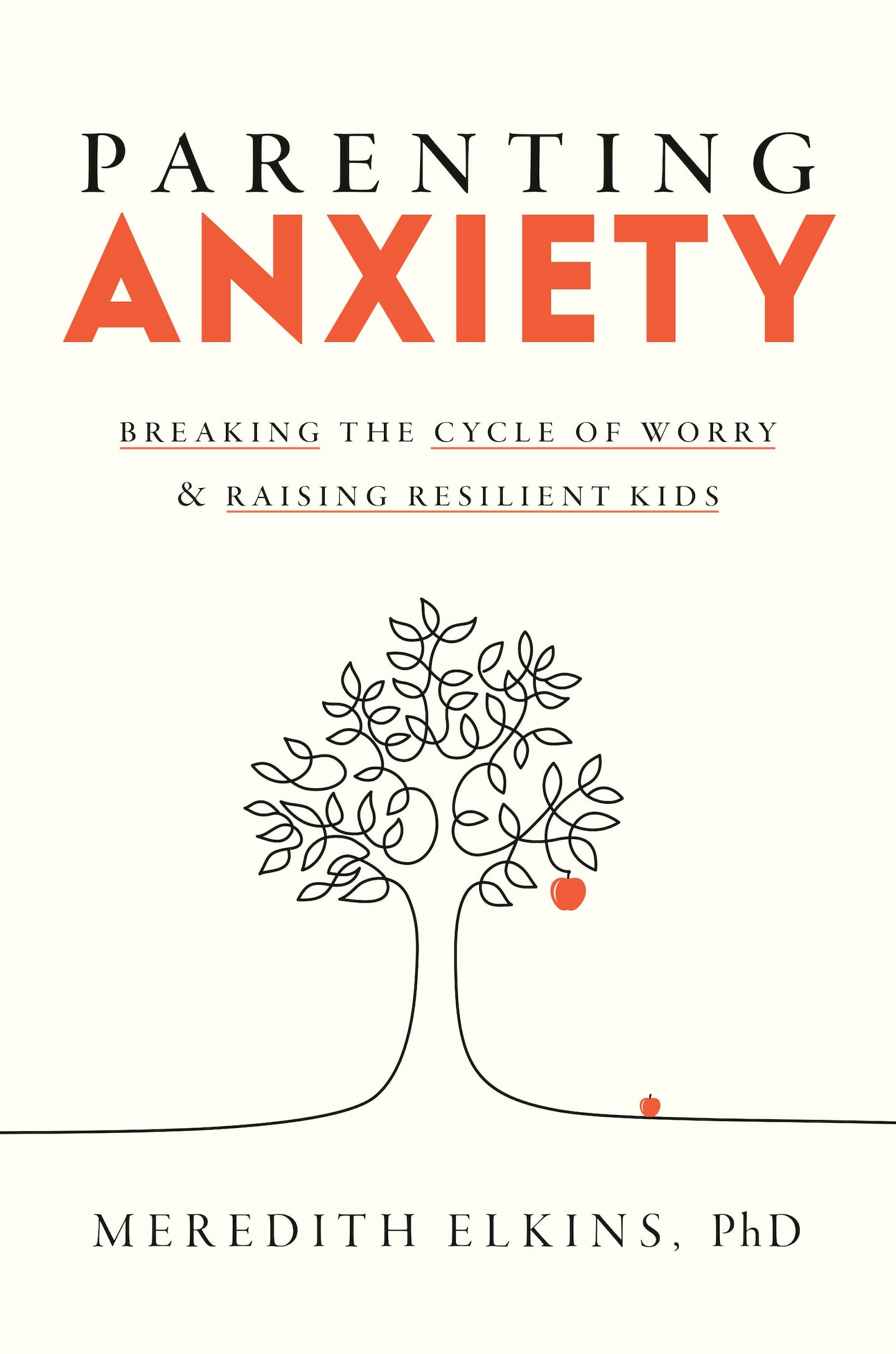 Front cover of a book jacket. The background is off white. Across the top the type says "Parenting Anxiety" in large type. Under that in smaller type it says, "Breaking the cycle of worry & raising resilient kids." Underneath that there's a line drawing of a tree with a red apple sitting on the ground near the tree trunk. And the last line is the author's name, Meredith Elkins, PhD.