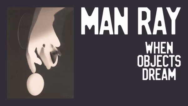 Man Ray: When Objects Dream