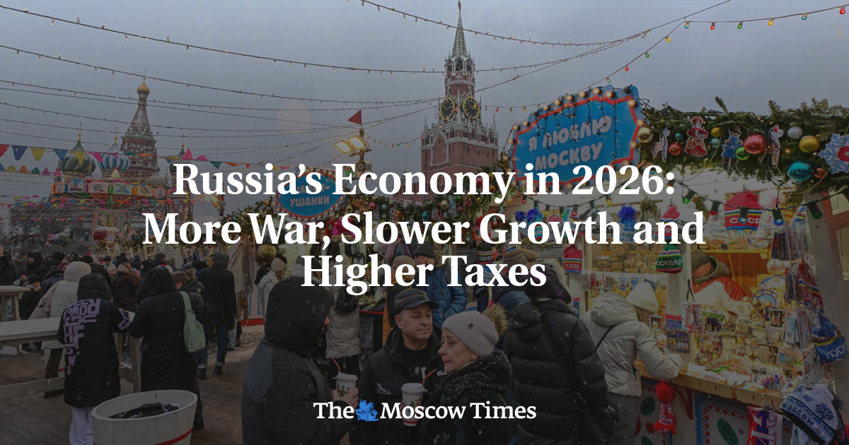 Russia’s Economy in 2026: More War, Slower Growth and Higher Taxes