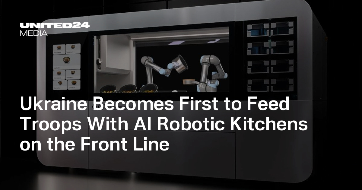 Ukraine Becomes First to Feed Troops With AI Robotic Kitchens on the Front Line — UNITED24 Media
