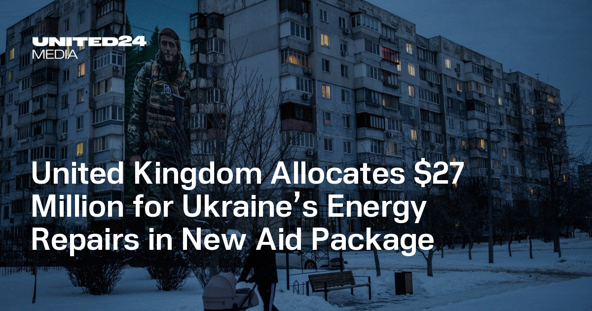 United Kingdom Allocates $27 Million for Ukraine’s Energy Repairs in New Aid Package — UNITED24 Media