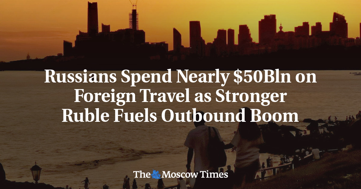 Russians Spend Nearly $50Bln on Foreign Travel as Stronger Ruble Fuels Outbound Boom